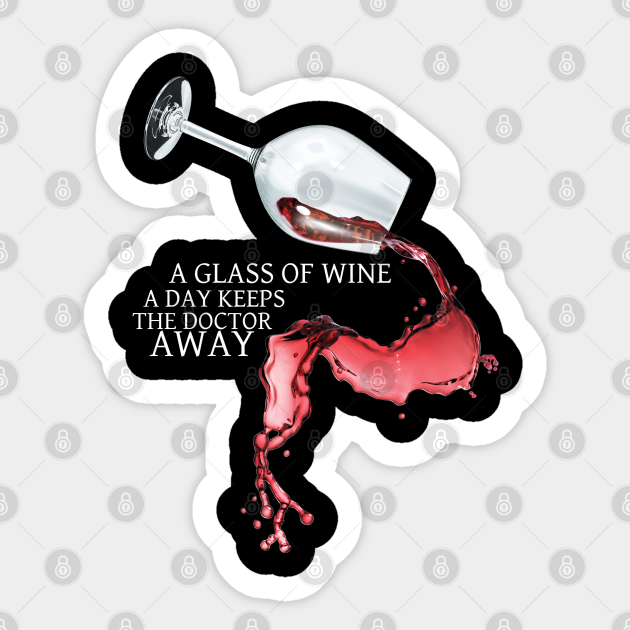 A Glass Of Wine A Day Keeps The Doctor Away Wine Sticker Teepublic